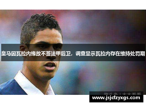 皇马因瓦拉内缘故不签法甲后卫，调查显示瓦拉内存在维持处罚期