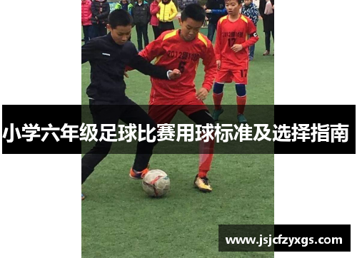 小学六年级足球比赛用球标准及选择指南 